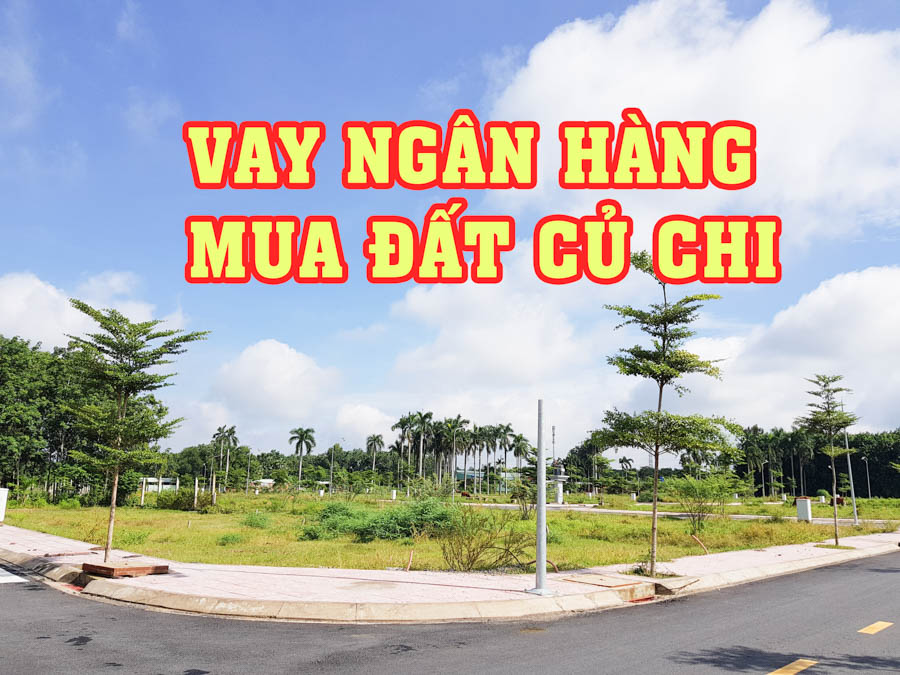 Dịch vụ vay vốn ngân hàng mua nhà đất Củ Chi