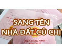 Tìm hiểu cách sang tên nhà đất Củ Chi mà nhà đầu tư cần biết