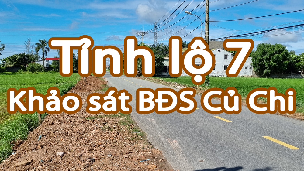 Tìm hiểu đường Tỉnh lộ 7 - Khảo sát BĐS Củ Chi