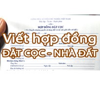 Viết hợp đồng đặt Cọc, các loại giấy tờ và những lưu ý quan trọng khi giao dịch nhà đất