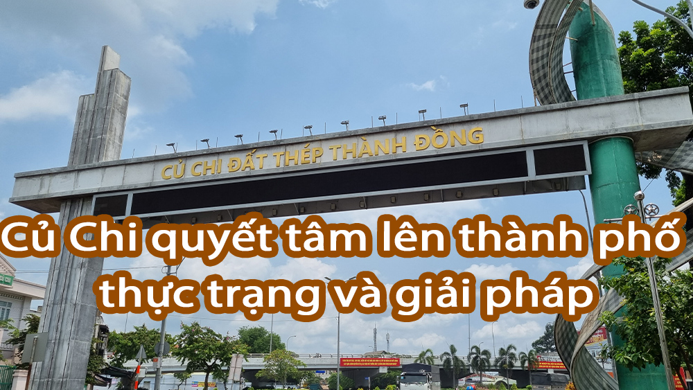 Củ Chi quyết tâm lên thành phố thực trạng và giải pháp