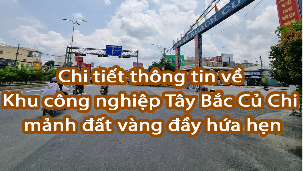 Chi tiết thông tin về Khu công nghiệp Tây Bắc Củ Chi mảnh đất vàng đầy hứa hẹn