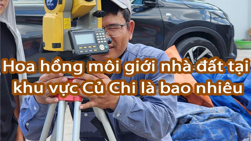 Hoa hồng môi giới nhà đất tại khu vực Củ Chi là bao nhiêu ?