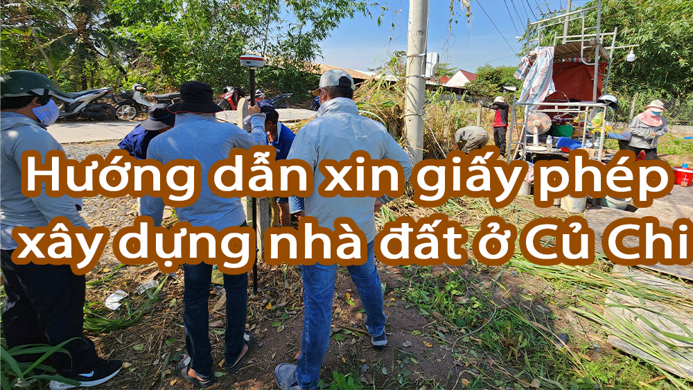 Hướng dẫn xin giấy phép xây dựng nhà đất ở Củ Chi.