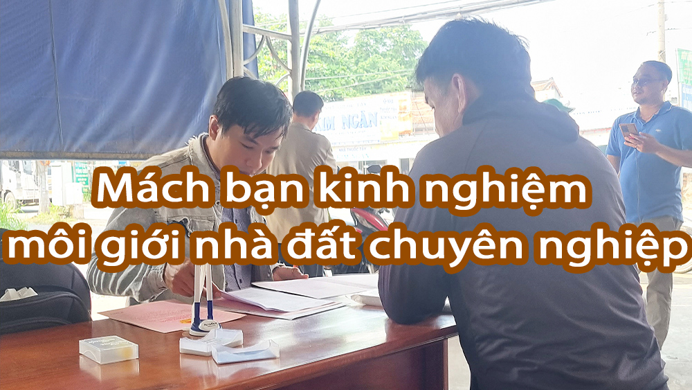 Mách bạn kinh nghiệm môi giới nhà đất chuyên nghiệp