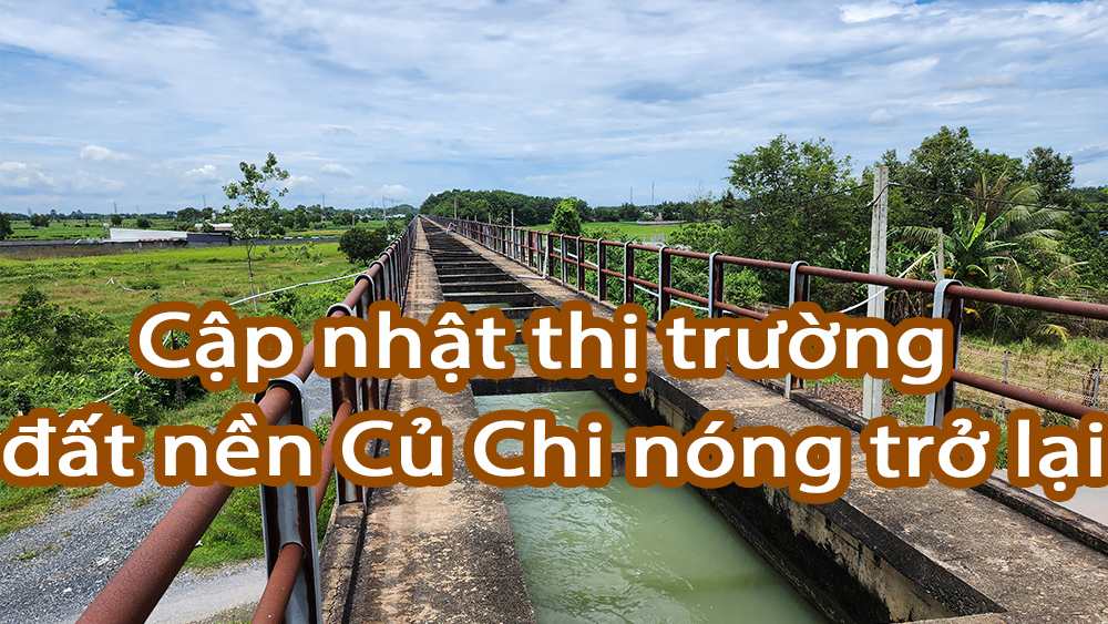 Cập nhật thị trường đất nền Củ Chi nóng trở lại