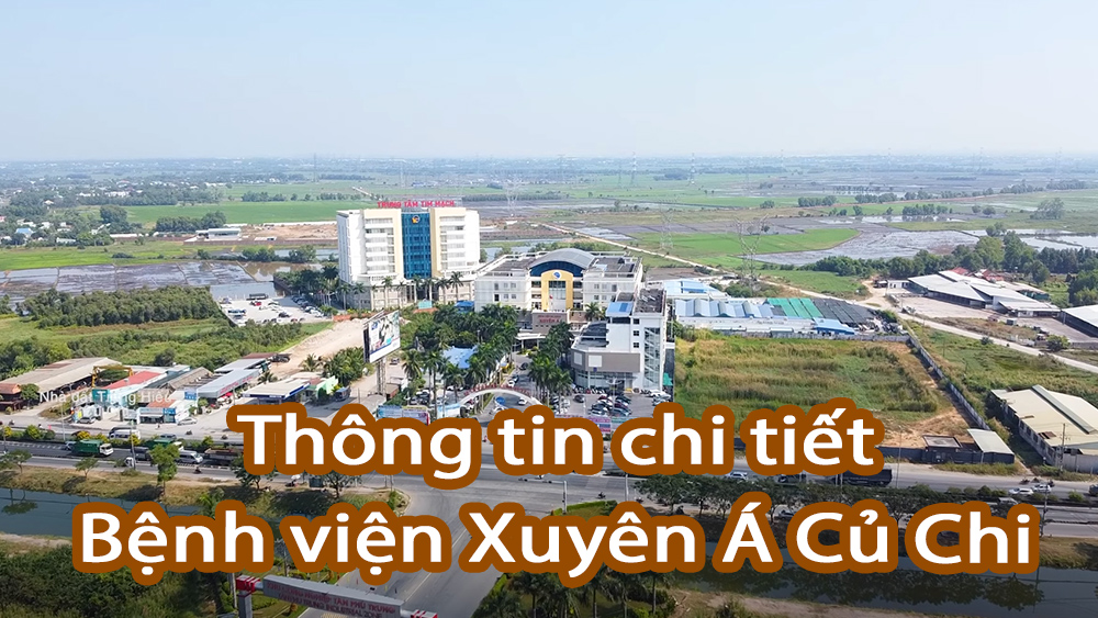 Thông tin chi tiết về Bệnh viện Xuyên Á Củ Chi dành cho mọi người