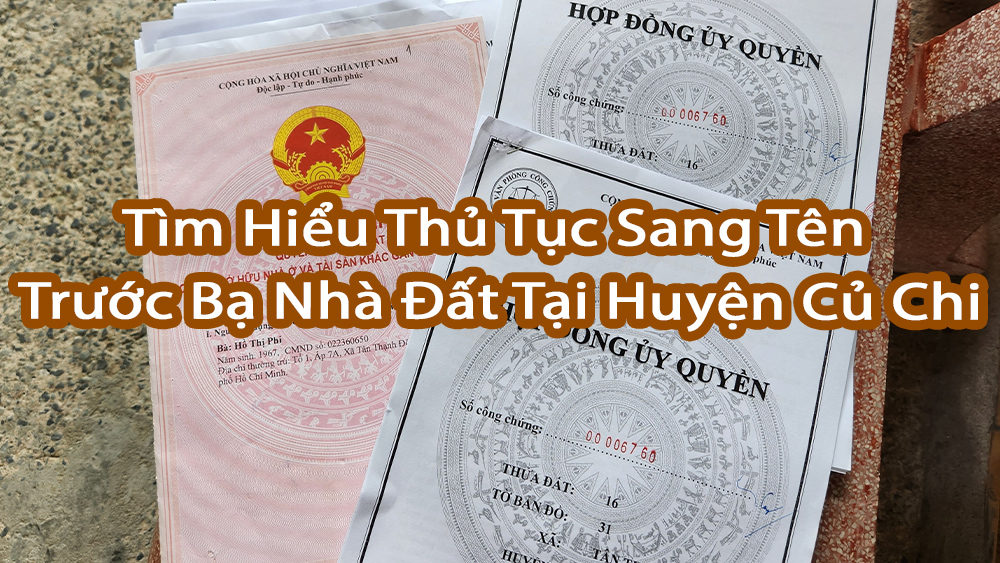 Tìm Hiểu Thủ Tục Sang Tên Trước Bạ Nhà Đất Tại Huyện Củ Chi