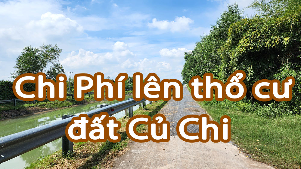 Giá lên thổ cư đất Củ Chi cần những chi phí gì ?