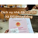 Dịch vụ nhà đất tại xã Phú Hòa Đông - Làm giấy tờ sổ đỏ sổ hồng tại Củ Chi