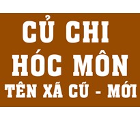 Danh sách xã CŨ - xã MỚI Củ Chi và Hóc Môn sau sáp nhập