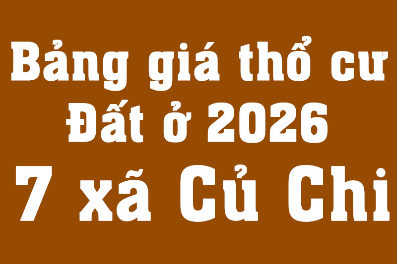 Bảng giá đất ở lên thổ cư 2026 tại 7 xã khu vực Củ Chi theo Nghị quyết số 87/2025/NQ-HĐND